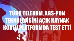 Türk Telekom, XGS-PON teknolojisini açık kaynak kodlu platformda test etti