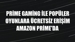 Prime Gaming ile popüler oyunlara ücretsiz erişim Amazon Prime'da