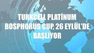 Turkcell Platinum Bosphorus Cup, 26 Eylül'de başlıyor