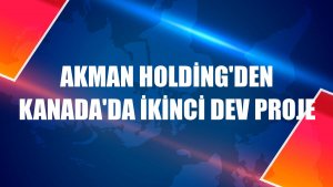 Akman Holding'den Kanada'da ikinci dev proje