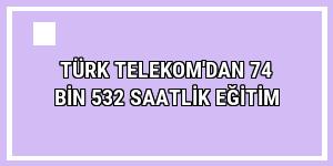 Türk Telekom'dan 74 bin 532 saatlik eğitim