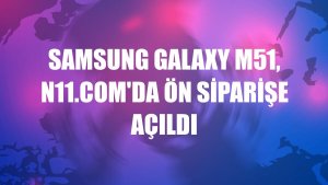 Samsung Galaxy M51, n11.com'da ön siparişe açıldı