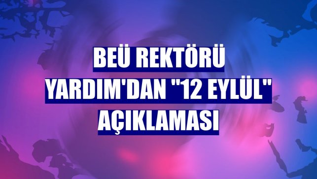 BEÜ Rektörü Yardım'dan "12 Eylül" açıklaması