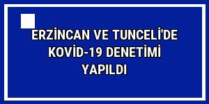 Erzincan ve Tunceli'de Kovid-19 denetimi yapıldı