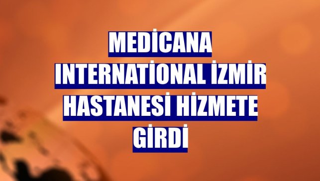 Medicana International İzmir Hastanesi hizmete girdi
