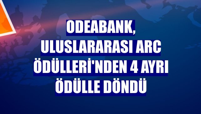 Odeabank, uluslararası ARC Ödülleri'nden 4 ayrı ödülle döndü