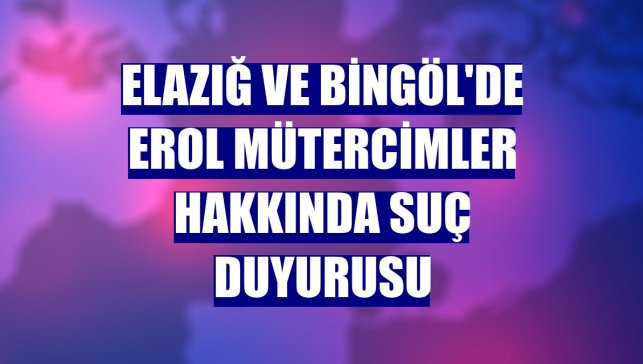 Elazığ ve Bingöl'de Erol Mütercimler hakkında suç duyurusu