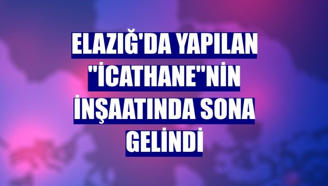 Elazığ'da yapılan "İcathane"nin inşaatında sona gelindi