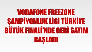 Vodafone Freezone Şampiyonluk Ligi Türkiye Büyük Finali'nde geri sayım başladı