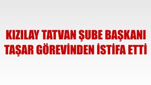 Kızılay Tatvan Şube Başkanı Taşar görevinden istifa etti