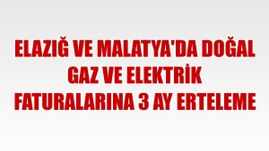 Elazığ ve Malatya'da doğal gaz ve elektrik faturalarına 3 ay erteleme