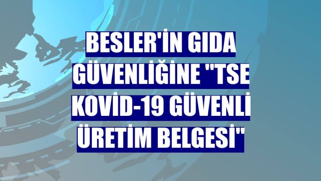 Besler'in gıda güvenliğine "TSE Kovid-19 Güvenli Üretim Belgesi"