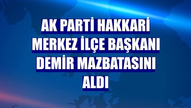 Ak Parti Hakkari Merkez İlçe Başkanı Demir mazbatasını aldı