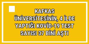 Kafkas Üniversitesinin, 4 ilde yaptığı Kovid-19 test sayısı 37 bini aştı