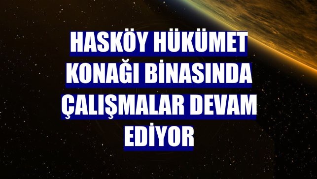 Hasköy Hükümet Konağı binasında çalışmalar devam ediyor