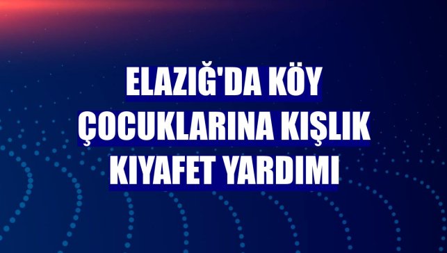 Elazığ'da köy çocuklarına kışlık kıyafet yardımı