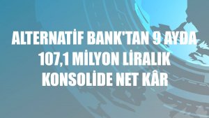 Alternatif Bank'tan 9 ayda 107,1 milyon liralık konsolide net kâr