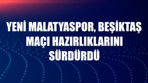 Yeni Malatyaspor, Beşiktaş maçı hazırlıklarını sürdürdü