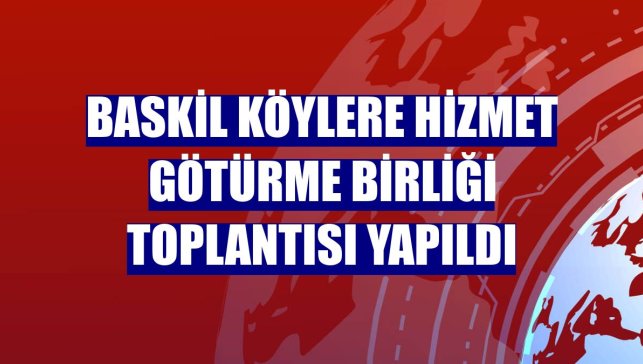 Baskil Köylere Hizmet Götürme Birliği Toplantısı yapıldı