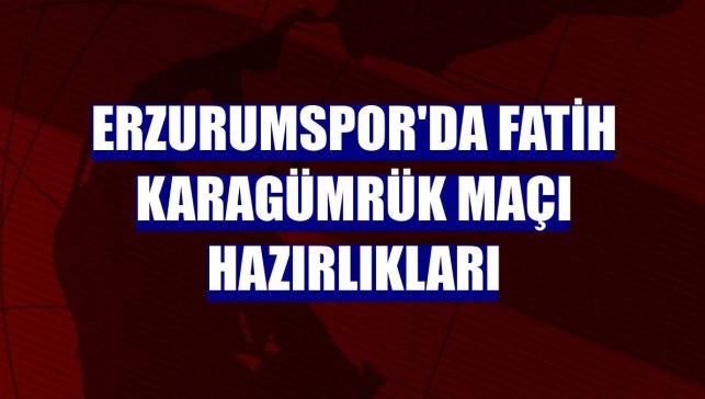 Erzurumspor'da Fatih Karagümrük maçı hazırlıkları