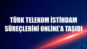 Türk Telekom istihdam süreçlerini online'a taşıdı