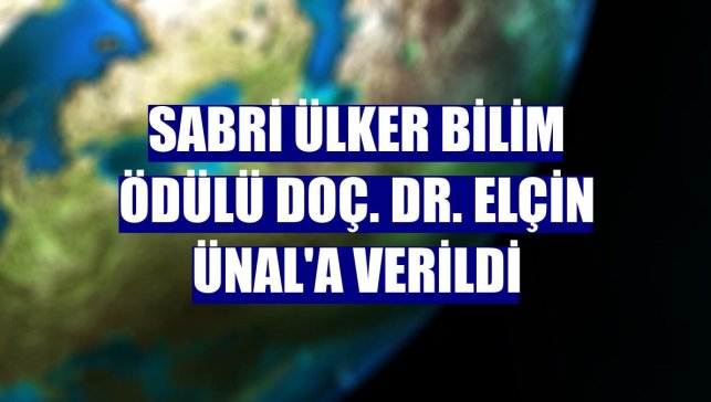Sabri Ülker Bilim Ödülü Doç. Dr. Elçin Ünal'a verildi