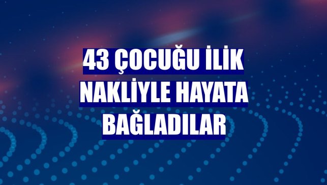 43 çocuğu ilik nakliyle hayata bağladılar