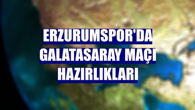 Erzurumspor'da Galatasaray maçı hazırlıkları