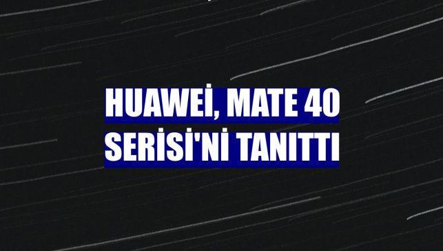 Huawei, Mate 40 Serisi'ni tanıttı