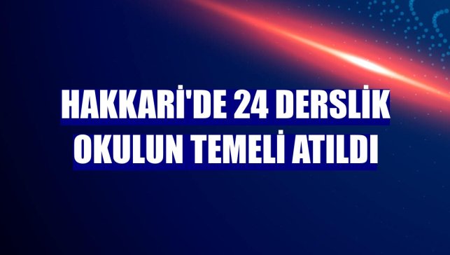 Hakkari'de 24 derslik okulun temeli atıldı