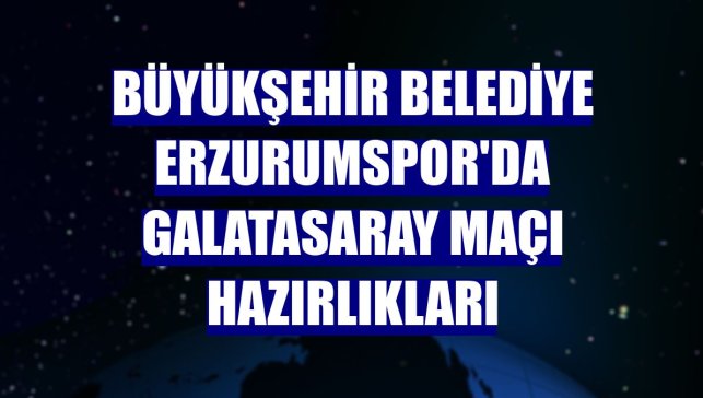 Büyükşehir Belediye Erzurumspor'da Galatasaray maçı hazırlıkları