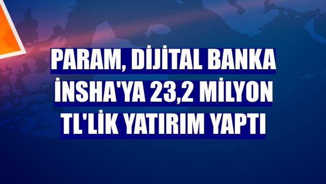 Param, dijital banka insha'ya 23,2 milyon TL'lik yatırım yaptı