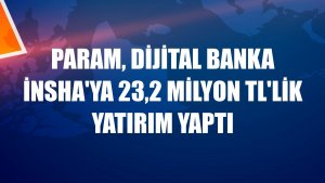 Param, dijital banka insha'ya 23,2 milyon TL'lik yatırım yaptı