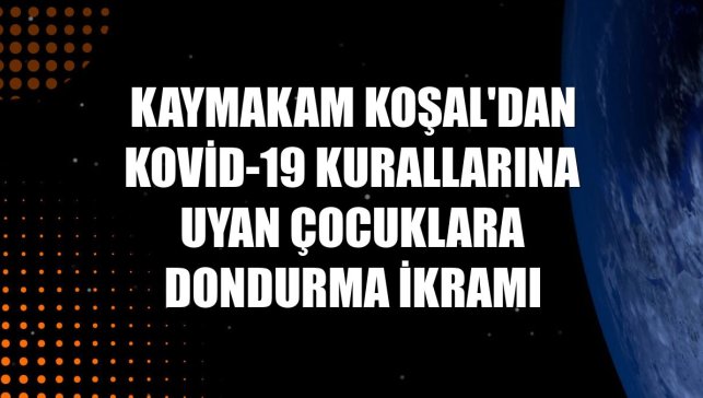 Kaymakam Koşal'dan Kovid-19 kurallarına uyan çocuklara dondurma ikramı
