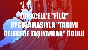 Turkcell'e 'Filiz' uygulamasıyla 'Tarımı Geleceğe Taşıyanlar' ödülü