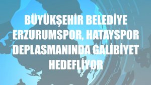 Büyükşehir Belediye Erzurumspor, Hatayspor deplasmanında galibiyet hedefliyor