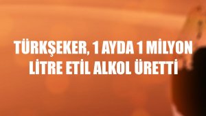Türkşeker, 1 ayda 1 milyon litre etil alkol üretti