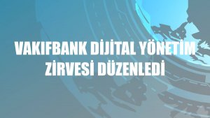 VakıfBank dijital Yönetim Zirvesi düzenledi