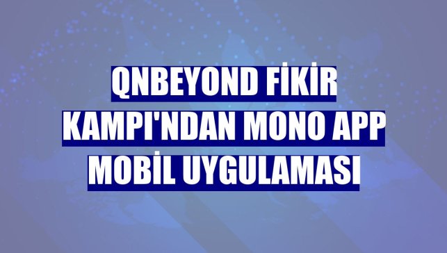 QNBEYOND Fikir Kampı'ndan Mono App mobil uygulaması