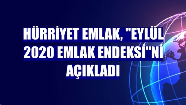 Hürriyet Emlak, "Eylül 2020 Emlak Endeksi"ni açıkladı