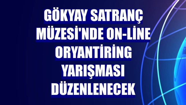 Gökyay Satranç Müzesi'nde on-line oryantiring yarışması düzenlenecek