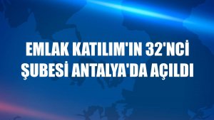 Emlak Katılım'ın 32'nci şubesi Antalya'da açıldı