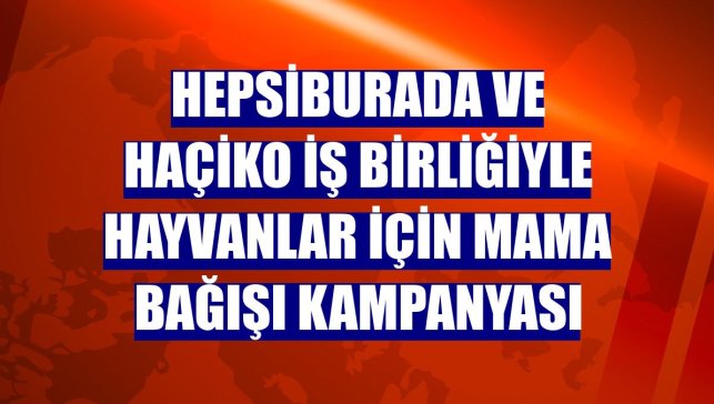 Hepsiburada ve HAÇİKO iş birliğiyle hayvanlar için mama bağışı kampanyası