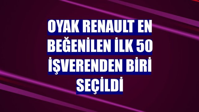 Oyak Renault en beğenilen ilk 50 işverenden biri seçildi