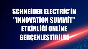 Schneider Electric'in 'Innovation Summit' etkinliği online gerçekleştirildi
