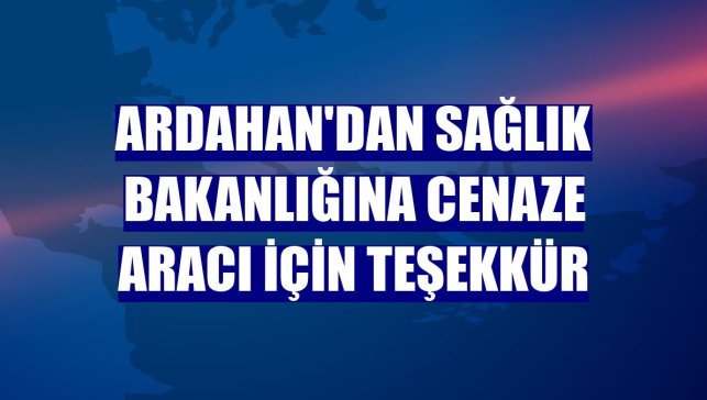 Ardahan'dan Sağlık Bakanlığına cenaze aracı için teşekkür