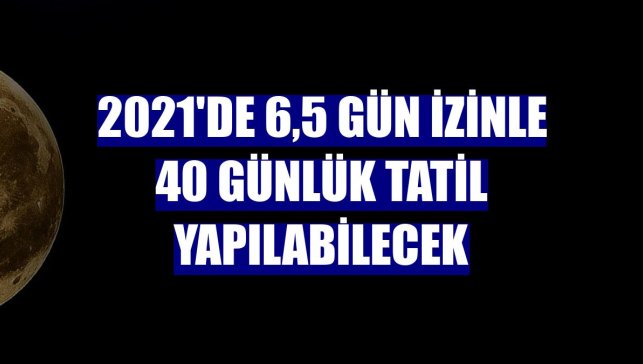 2021'de 6,5 gün izinle 40 günlük tatil yapılabilecek