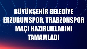 Büyükşehir Belediye Erzurumspor, Trabzonspor maçı hazırlıklarını tamamladı