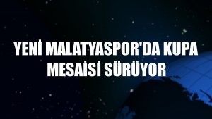 Yeni Malatyaspor'da kupa mesaisi sürüyor