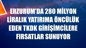 Erzurum'da 280 milyon liralık yatırıma öncülük eden TKDK girişimcilere fırsatlar sunuyor